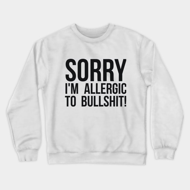 Sorry I'm Allergic To Bullshit! Sarcastic Crewneck Sweatshirt by RedYolk